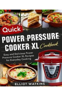 Power Pressure Cooker XL Cookbook: Quick Power Pressure Cooker XL Cookbook Easy and Delicious Power Pressure Cooker XL Recipes for Everyday Cooking - Elliot Watkins