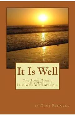 It Is Well: The Story of Horatio and Anna Spafford - Troi Penwell