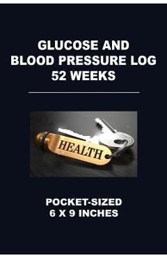 Glucose and Blood Pressure Log 52 Weeks: Pocket-Sized 6 X 9 Inches - Angelo Tropea