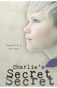 Charlie\'s Secret: Inspired by a True Story - C. L. Heckman