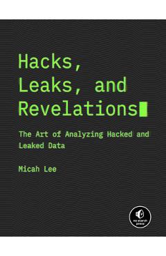 Hacks, Leaks, and Revelations: The Art of Analyzing Hacked and Leaked Data - Micah Lee