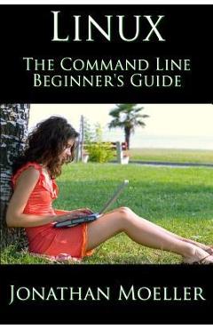 The Linux Command Line Beginner\'s Guide - Jonathan Moeller
