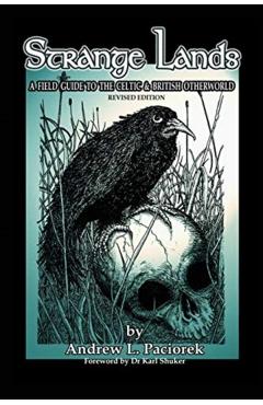Strange Lands: A Field-Guide to the Celtic and British Otherworld. Revised Edition - Andrew L. Paciorek