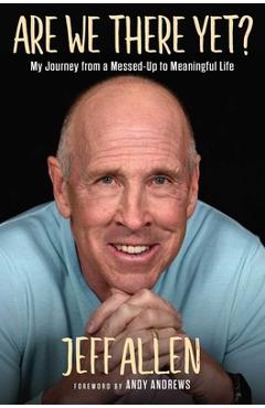 Are We There Yet?: My Journey from a Messed Up to Meaningful Life - Jeff Allen