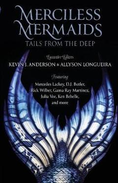 Merciless Mermaids: Tails from the Deep - Kevin J. Anderson