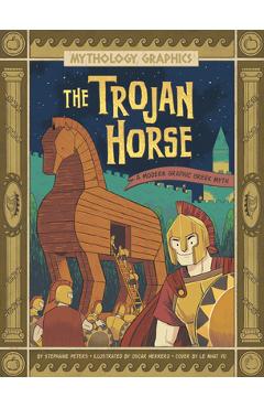 The Trojan Horse: A Modern Graphic Greek Myth - Stephanie True Peters