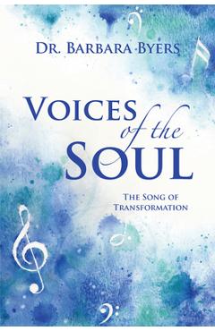 Voices of the soul: the song of transformation - barbara byers