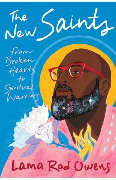 The New Saints: From Broken Hearts to Spiritual Warriors - Lama Rod Owens