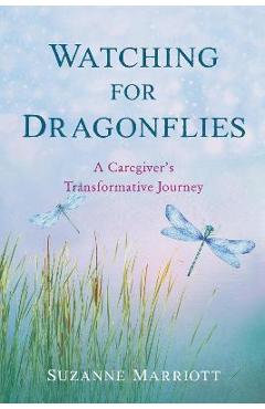 Watching for Dragonflies: A Caregiver\'s Transformative Journey - Suzanne Marriott