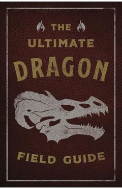 The Ultimate Dragon Field Guide: The Fantastical Explorer\'s Handbook - Kelly Gauthier