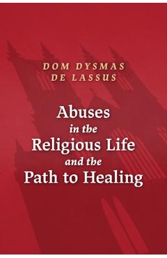 Abuses in the Religious Life and the Path to Healing - Dysmas De Lassus