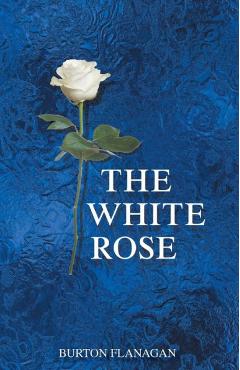 The White Rose - Burton Flanagan
