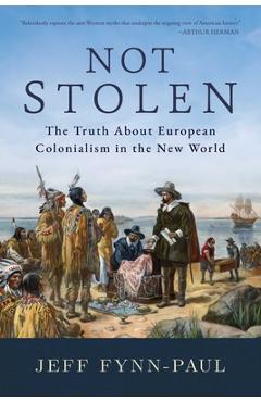 Not Stolen: The Truth about European Colonialism in the New World - Jeff Fynn-paul