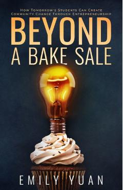 Beyond a Bake Sale: How Tomorrow\'s Students Can Create Community Change Through Entrepreneurship - Emily Yuan