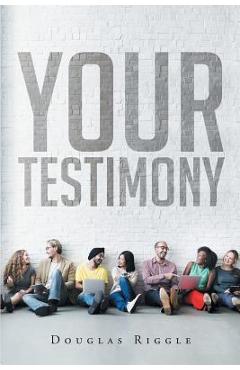 Your Testimony - Douglas Riggle