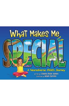 What Makes Me Special: A neurodiverse child\'s journey - Claudia Rose Addeo