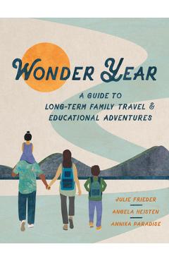 Wonder Year: A Guide to Long-Term Family Travel and Worldschooling - Julie Frieder