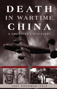 Death in Wartime China: A Daughter's Discovery - Judy Goodman Ikels