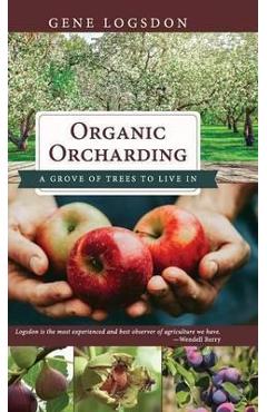 Organic Orcharding: A Grove of Trees to Live In - Gene Logsdon