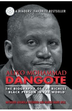 Aliko Mohammad Dangote: The Biography of the Richest Black Person in the World - Moshood Ademola Fayemiwo