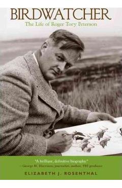 Birdwatcher: The Life of Roger Tory Peterson - Elizabeth Rosenthal
