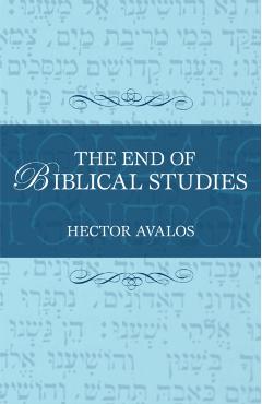 The End of Biblical Studies - Hector Avalos