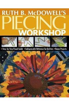Ruth B. McDowell\'s Piecing Workshop - Print-On-Demand Edition [With Patterns] - Ruth B. Mcdowell