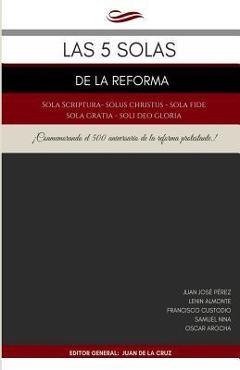 Las 5 Solas de la Reforma: Solus Christus, Sola Scriptura, Sola Fide, Sola Gratia, Soli Deo Gloria - Claiton Andre Kunz