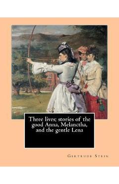 Three lives; stories of the good Anna, Melanctha, and the gentle Lena (1909). By: Gertrude Stein: Three Lives (1909) was American writer Gertrude Stei - Gertrude Stein