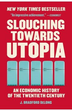 Slouching Towards Utopia: An Economic History of the Twentieth Century - J. Bradford Delong