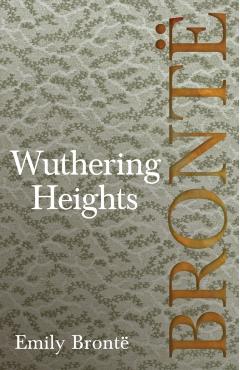Wuthering Heights; Including Introductory Essays by Virginia Woolf and Charlotte Brontë - Emily Brontë