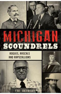 Michigan Scoundrels: Rogues, Rascals and Rapscallions - Norma Lewis