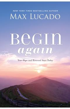 Begin Again: Your Hope and Renewal Start Today - Max Lucado