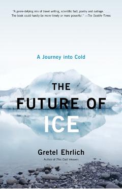 The Future of Ice: A Journey Into Cold - Gretel Ehrlich