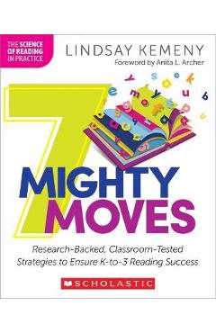 7 Mighty Moves: Research-Backed, Classroom-Tested Strategies to Ensure K-To-3 Reading Success - Lindsay Kemeny