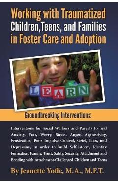 Groundbreaking Interventions: Working with Traumatized Children, Teens and Families in Foster Care and Adoption - M. F. T. Jeanette Yoffe