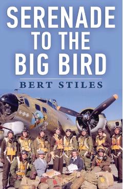 Serenade to the Big Bird: A Young Flier's Memoir of the Second World War - Bert Stiles