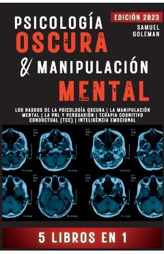 Psicología Oscura & Manipulación Mental: 5 libros en 1 Los Rasgos de la Psicología Oscura La Manipulación Mental La PNL y Persuasión Terapia Cognitivo - Samuel Goleman