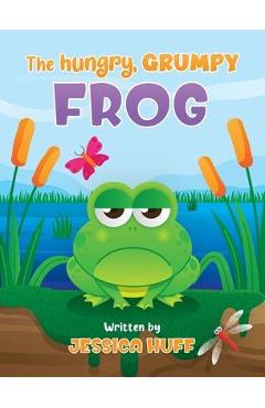 The Hungry, Grumpy Frog - Jessica Huff