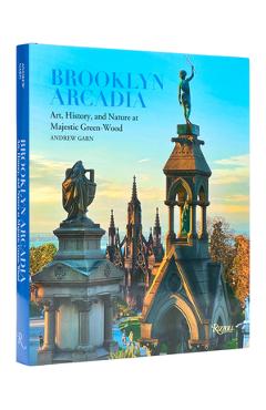 Brooklyn Arcadia: Art, History, and Nature at Majestic Green-Wood - Andrew Garn