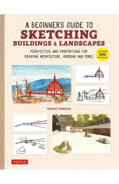 A Beginner's Guide to Sketching Buildings & Landscapes: Perspective and Proportions for Drawing Architecture, Gardens and More! (with Over 500 Illustr - Masao Yamada