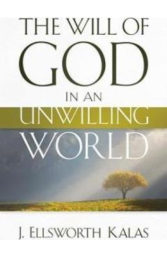 The Will of God in an Unwilling World - J. Ellsworth Kalas