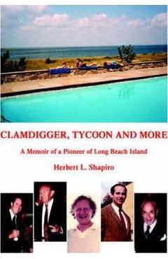 Clamdigger Tycoon and More: A Memoir of a World War II Navy Officer - Herbert L. Shapiro