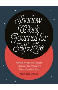 Shadow Work Journal for Self-Love: Powerful Prompts and Exercises to Integrate Your Shadow and Embrace Your Inner Child