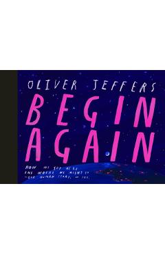 Begin Again: How We Got Here and Where We Might Go - Our Human Story. So Far. - Oliver Jeffers