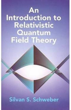 An Introduction to Relativistic Quantum Field Theory - Silvan S. Schweber