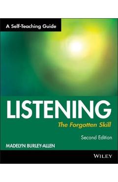 Listening: The Forgotten Skill: A Self-Teaching Guide - Madelyn Burley-allen