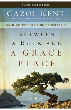 Between a Rock and a Grace Place Bible Study Participant's Guide: Divine Surprises in the Tight Spots of Life - Carol Kent - Imagine 1