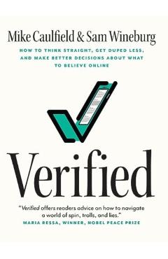 Verified: How to Think Straight, Get Duped Less, and Make Better Decisions about What to Believe Online - Mike Caulfield