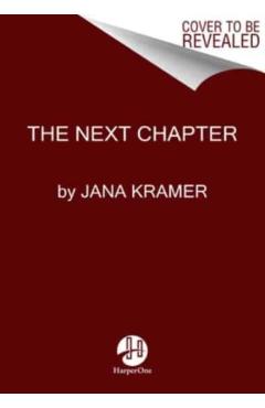 The Next Chapter: Making Peace with Hard Memories, Finding Hope All Around Me, and Clearing Space for Good Things to Come - Jana Kramer